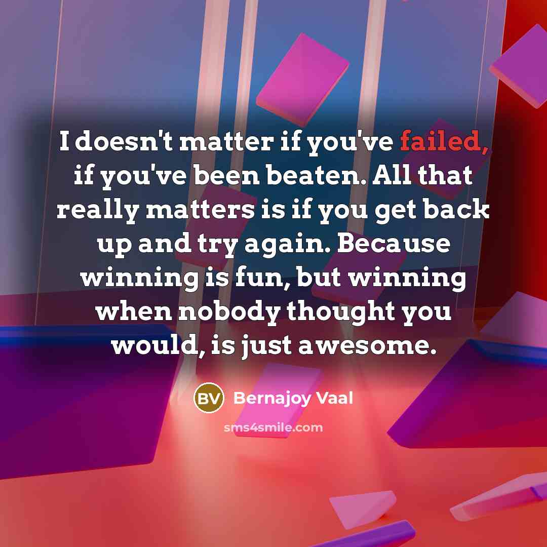 “I doesn't matter if you've failed, if you've been beaten.…” quote by Bernajoy Vaal