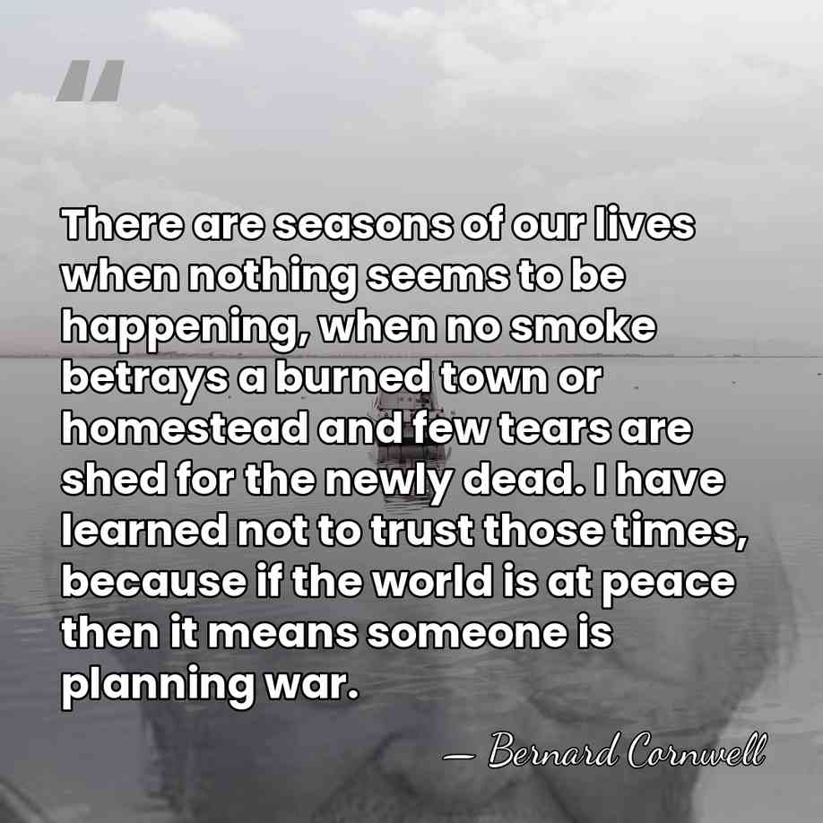 There are seasons of our lives when nothing seems to be happening,&hellip; - Bernard Cornwell