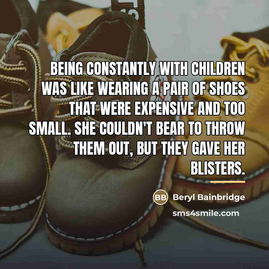 “Being constantly with children was like wearing a pair of…” quote by Beryl Bainbridge