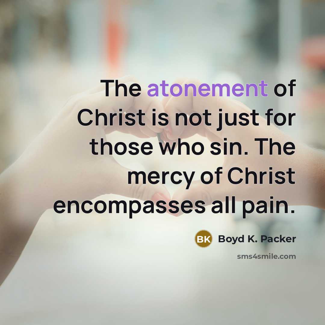 “The atonement of Christ is not just for those who…” quote by Boyd K. Packer