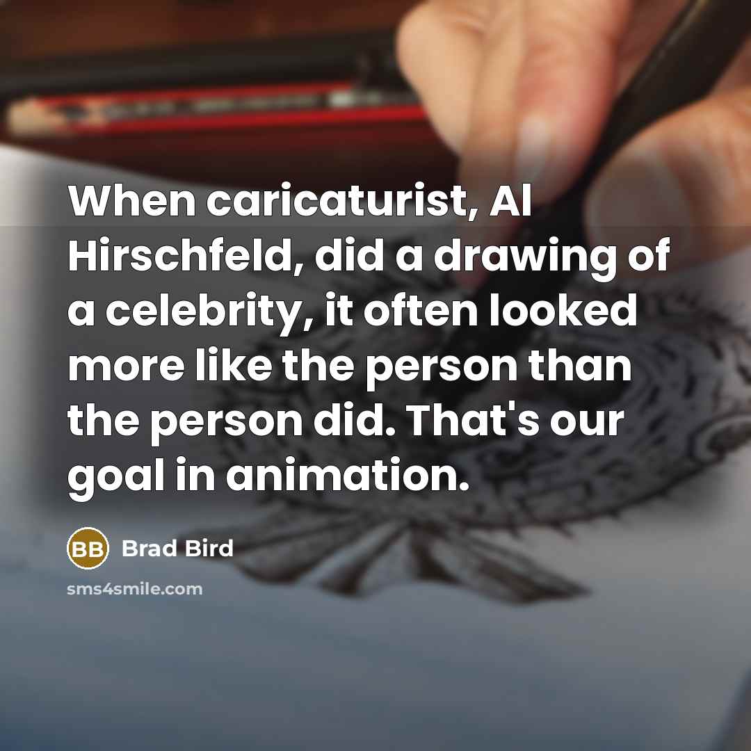 “When caricaturist, Al Hirschfeld, did a drawing of a celebrity,…” quote by Brad Bird