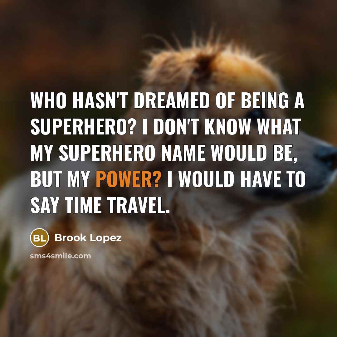“Who hasn't dreamed of being a superhero? I don't know…” quote by Brook Lopez