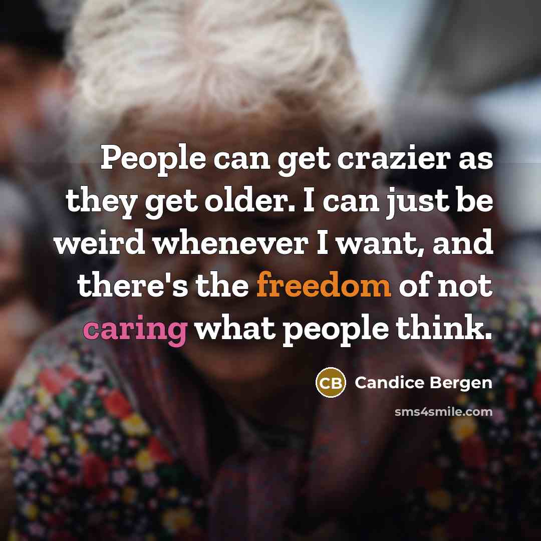 “People can get crazier as they get older. I can…” quote by Candice Bergen