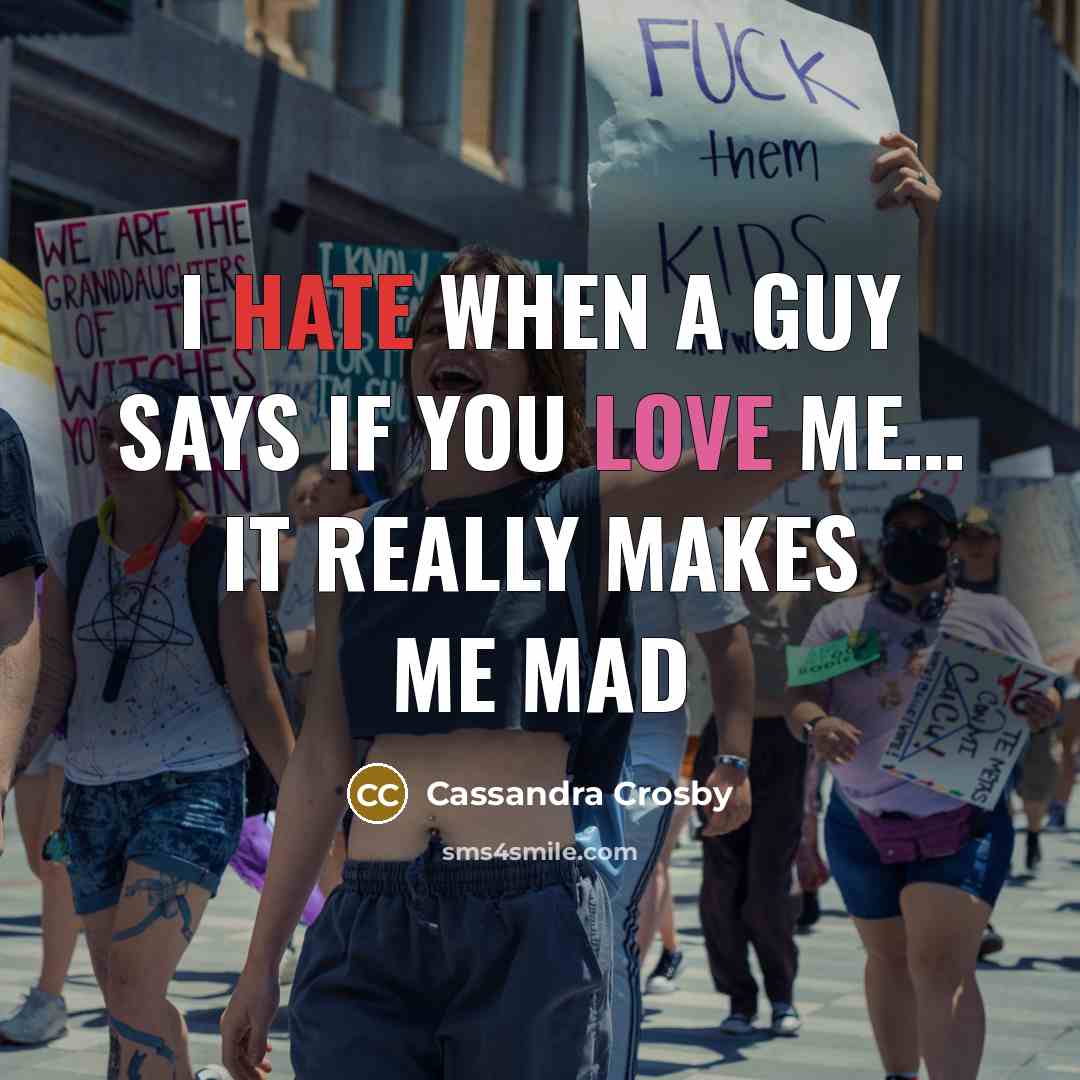 “I hate when a guy says if you love me… It really makes me mad” quote by Cassandra Crosby