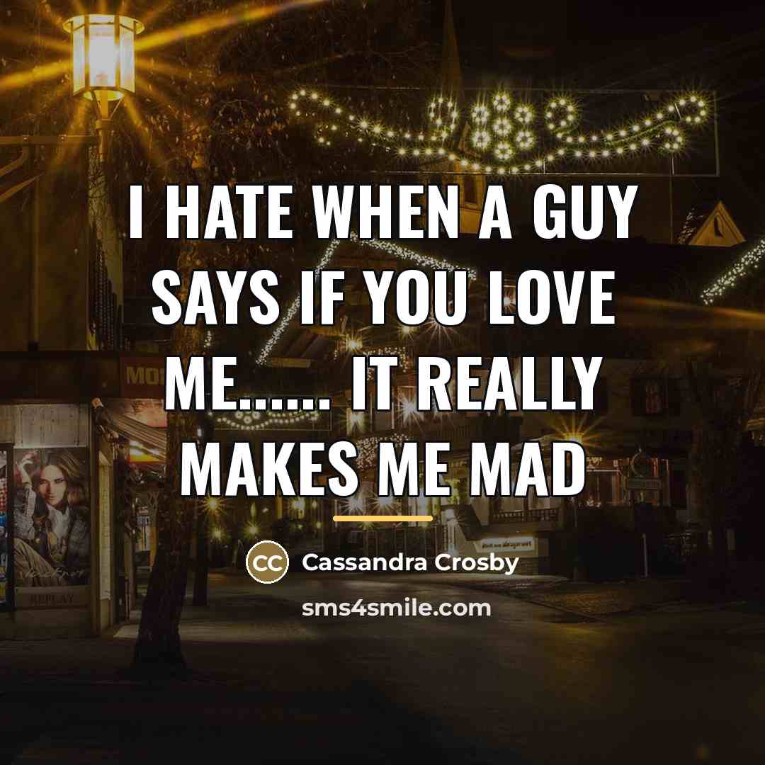 “I hate when a guy says if you love me......…” quote by Cassandra Crosby