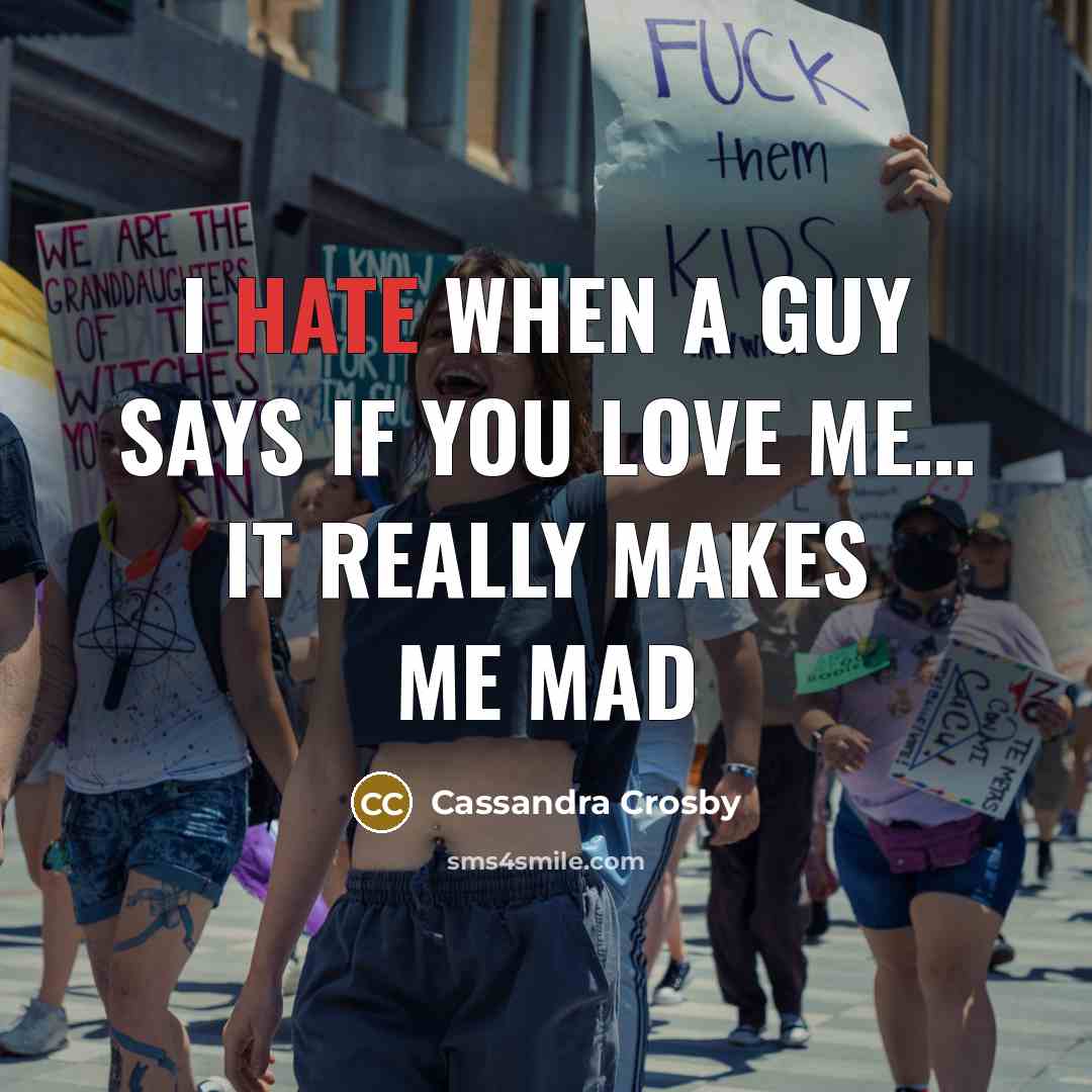 “I hate when a guy says if you love me… It really makes me mad” quote by Cassandra Crosby