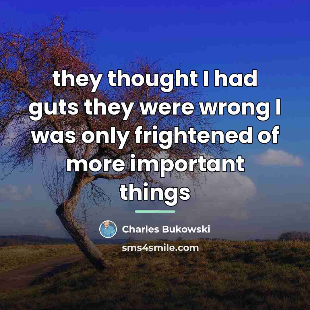 “they thought I had guts they were wrong I was…” quote by Charles Bukowski
