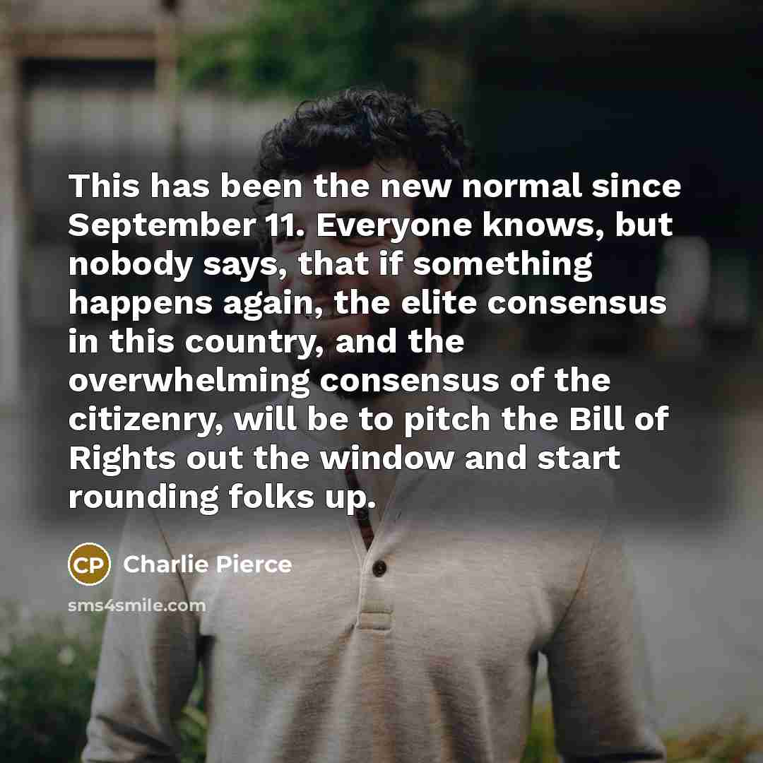 “This has been the new normal since September 11. Everyone…” quote by Charlie Pierce
