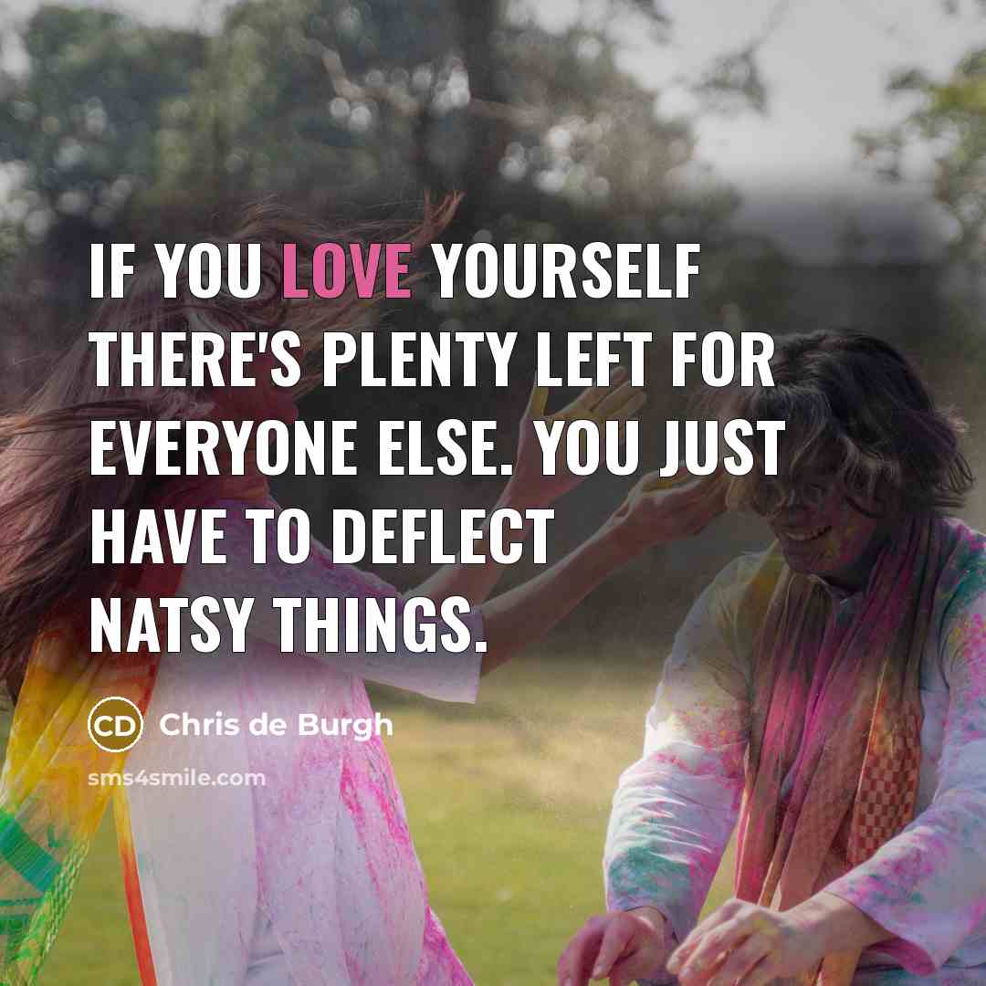 “If you love yourself there's plenty left for everyone else.…” quote by Chris de Burgh