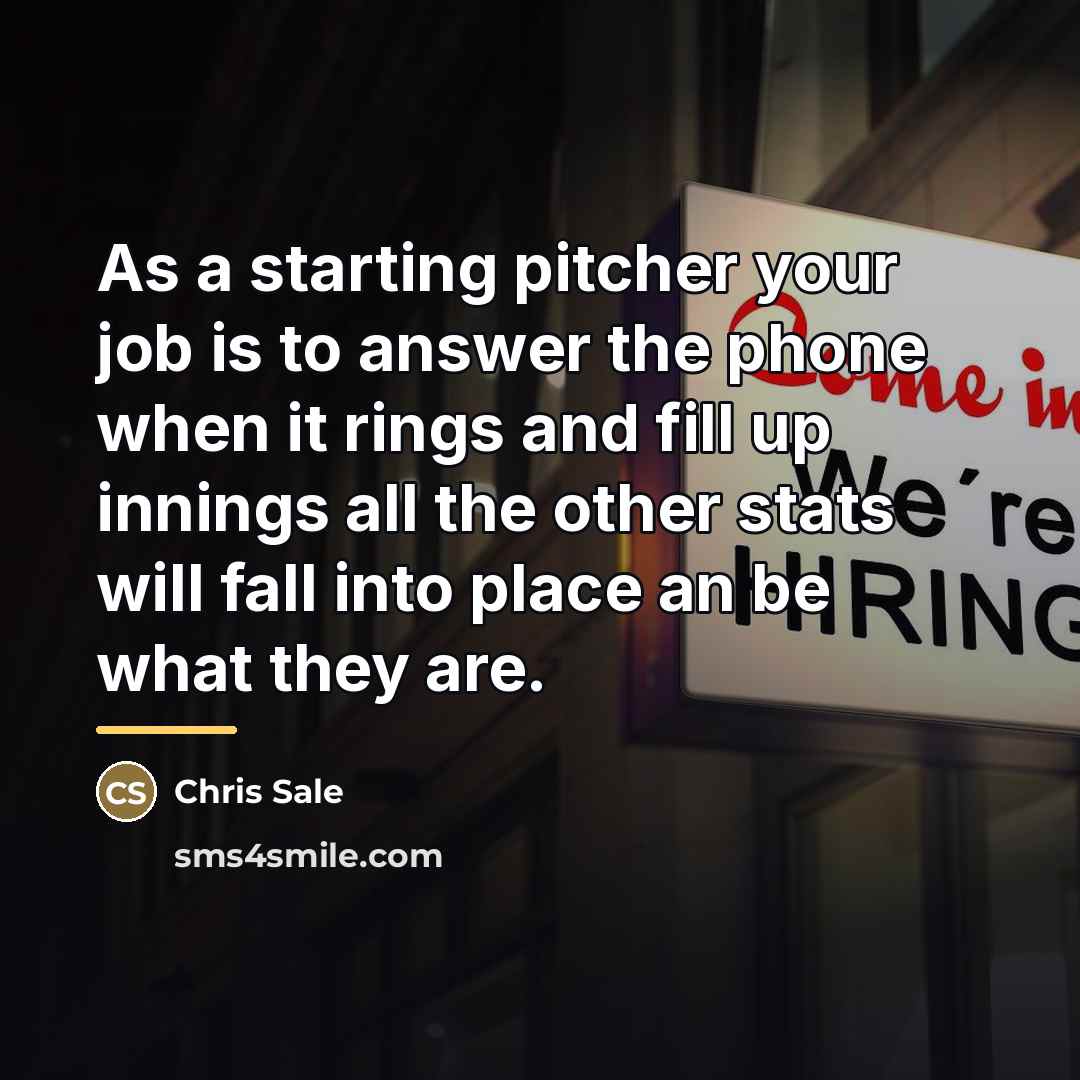 “As a starting pitcher your job is to answer the…” quote by Chris Sale
