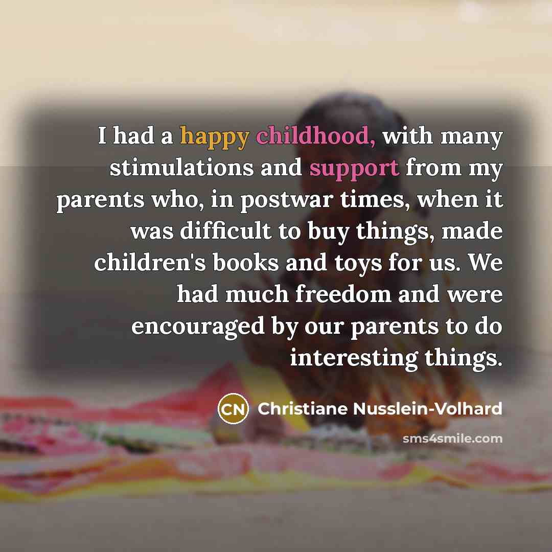 “I had a happy childhood, with many stimulations and support…” quote by Christiane Nusslein-Volhard