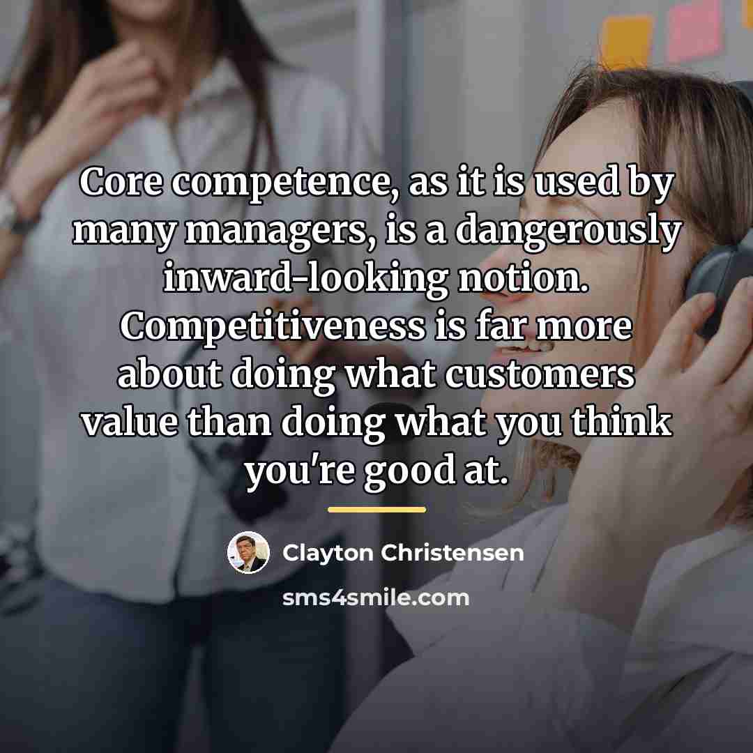 “Core competence, as it is used by many managers, is…” quote by Clayton Christensen