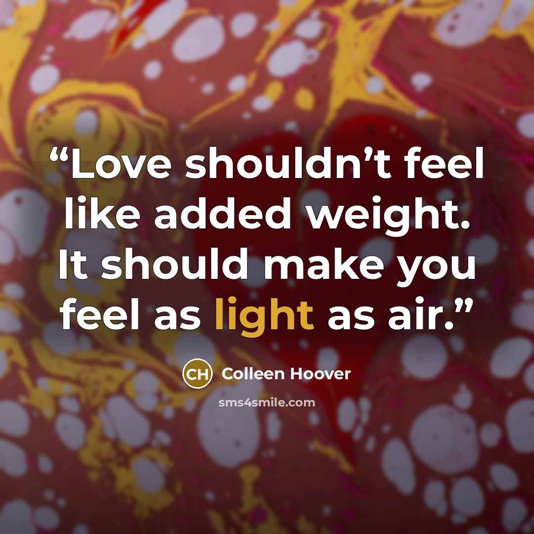 “Love shouldn’t feel like added weight. It should make you feel as light as air.” quote by Colleen Hoover