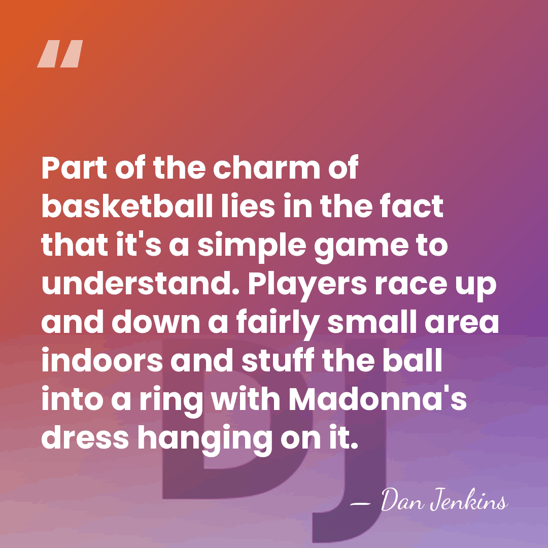 Part of the charm of basketball lies in the fact that it's&hellip; - Dan Jenkins