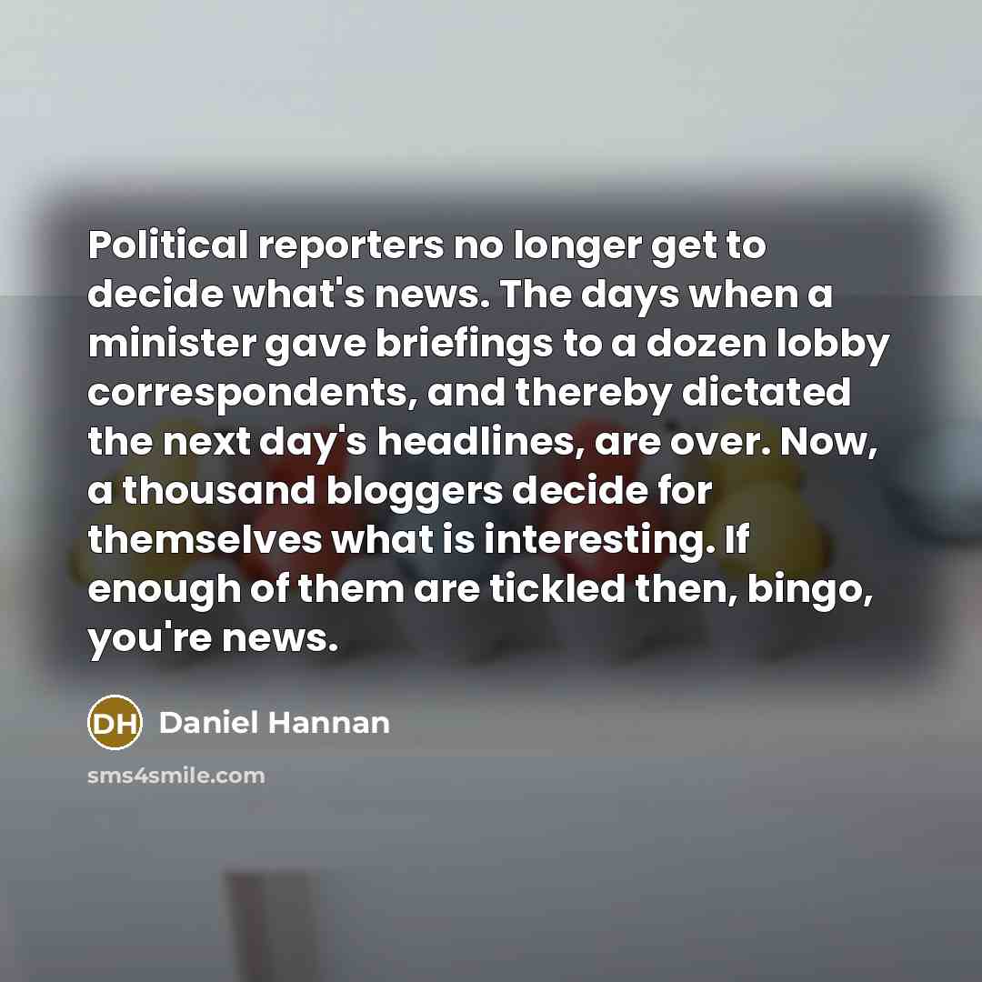 “Political reporters no longer get to decide what's news. The…” quote by Daniel Hannan