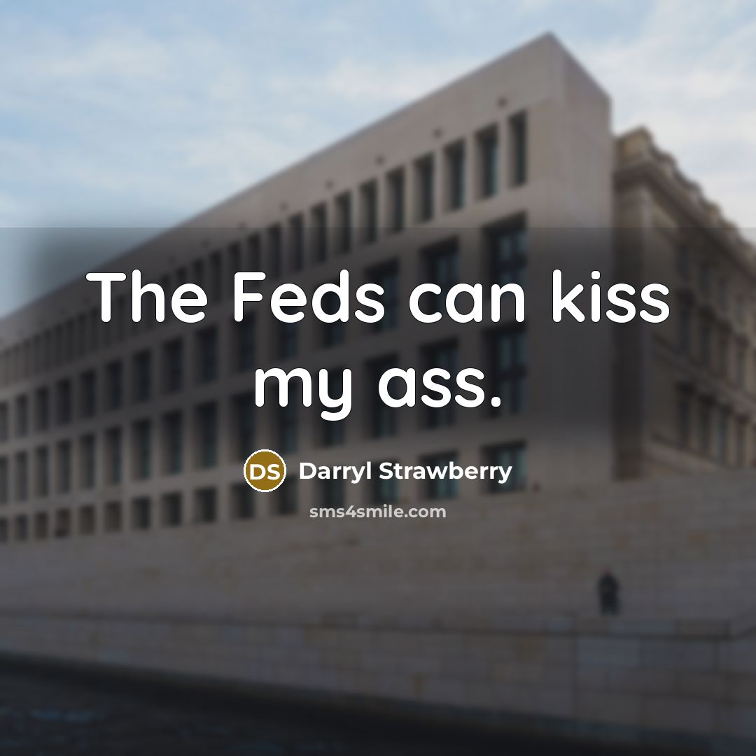 “The Feds can kiss my ass.…” quote by Darryl Strawberry