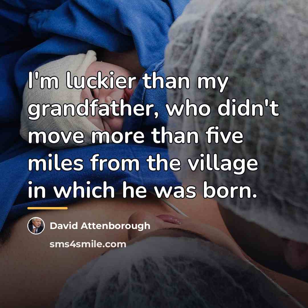 “I'm luckier than my grandfather, who didn't move more than…” quote by David Attenborough