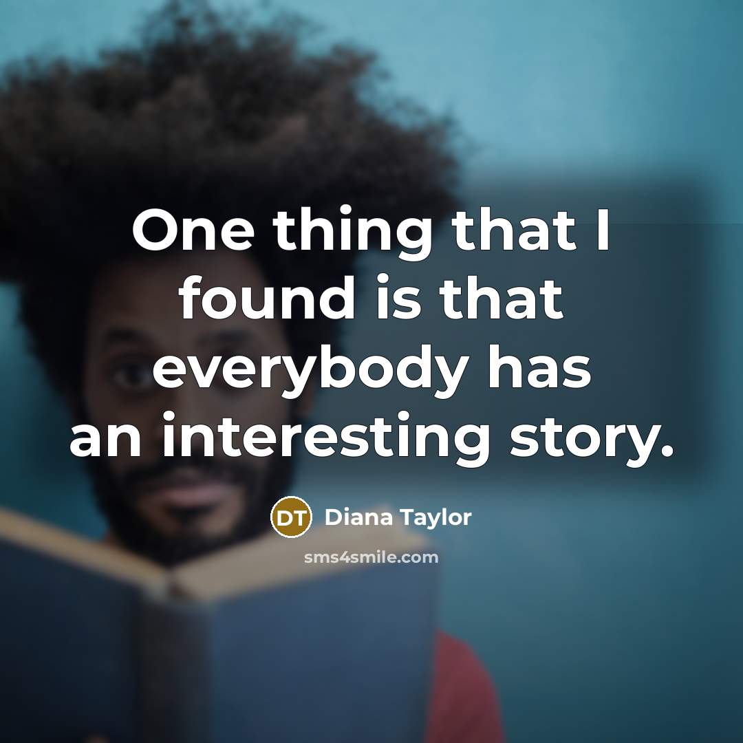 “One thing that I found is that everybody has an…” quote by Diana Taylor