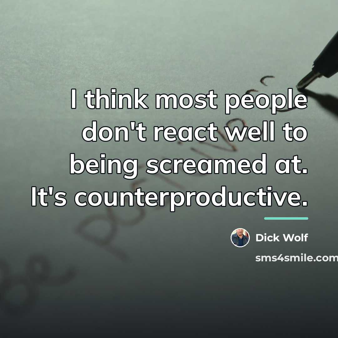 “I think most people don't react well to being screamed…” quote by Dick Wolf