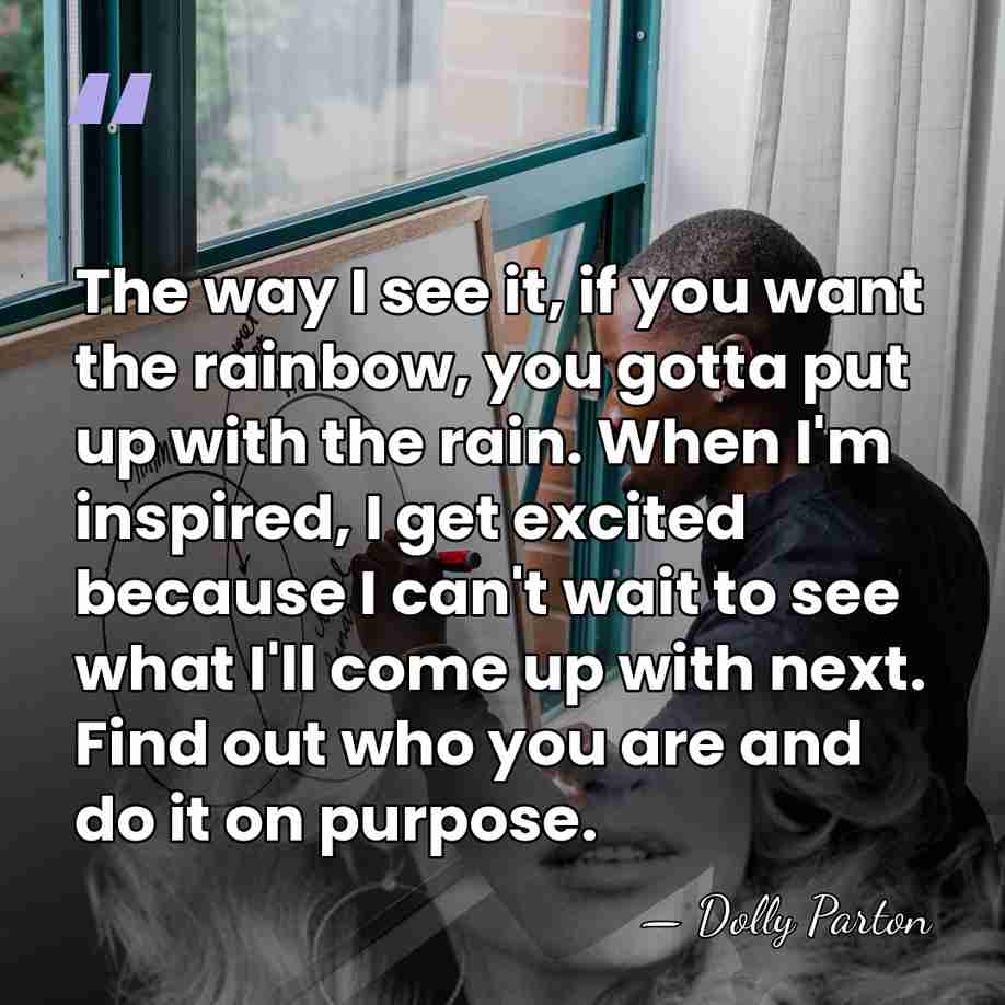 The way I see it, if you want the rainbow, you gotta&hellip; - Dolly Parton