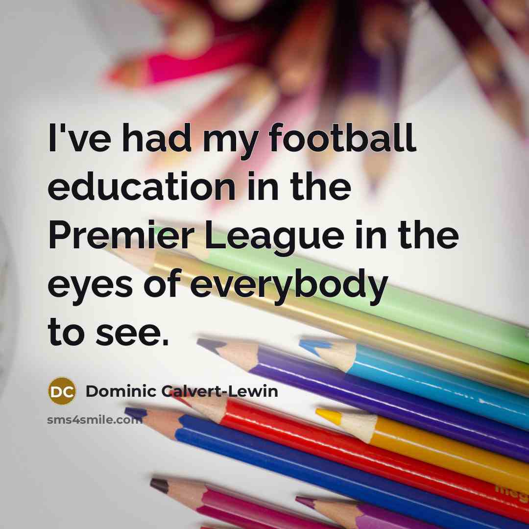 “I've had my football education in the Premier League in…” quote by Dominic Calvert-Lewin