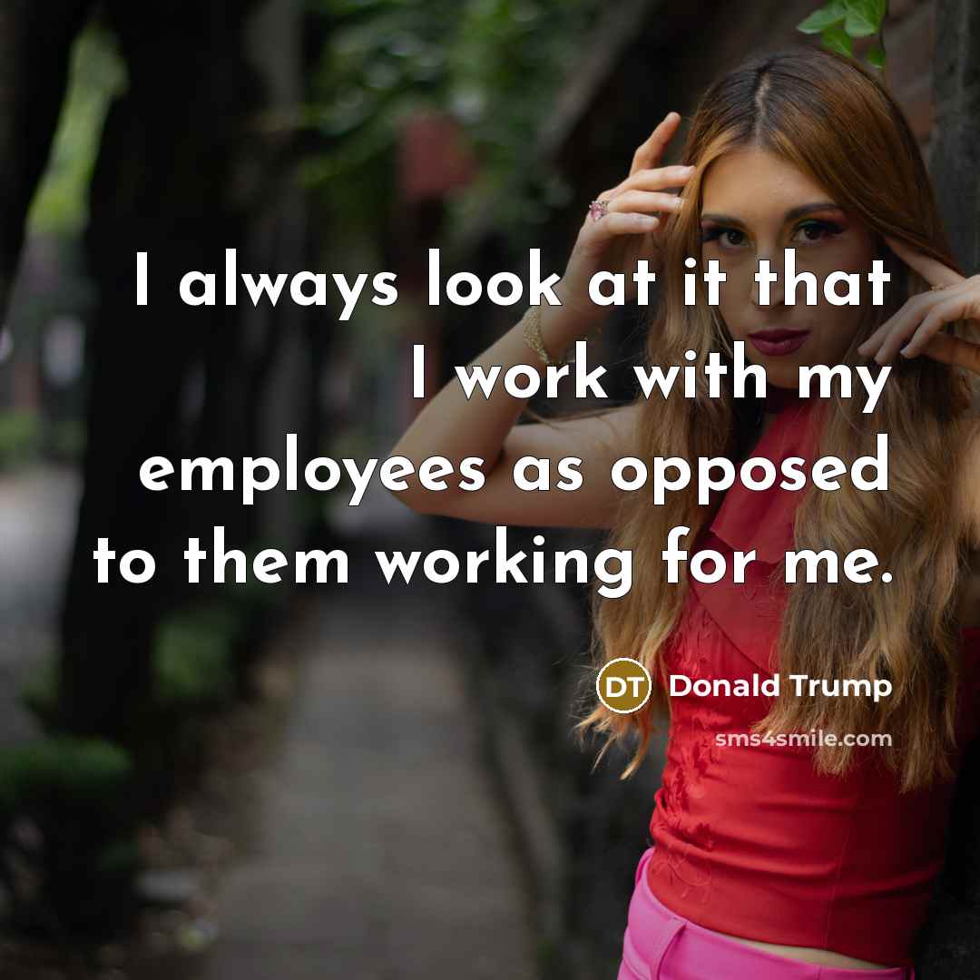 “I always look at it that I work with my…” quote by Donald Trump