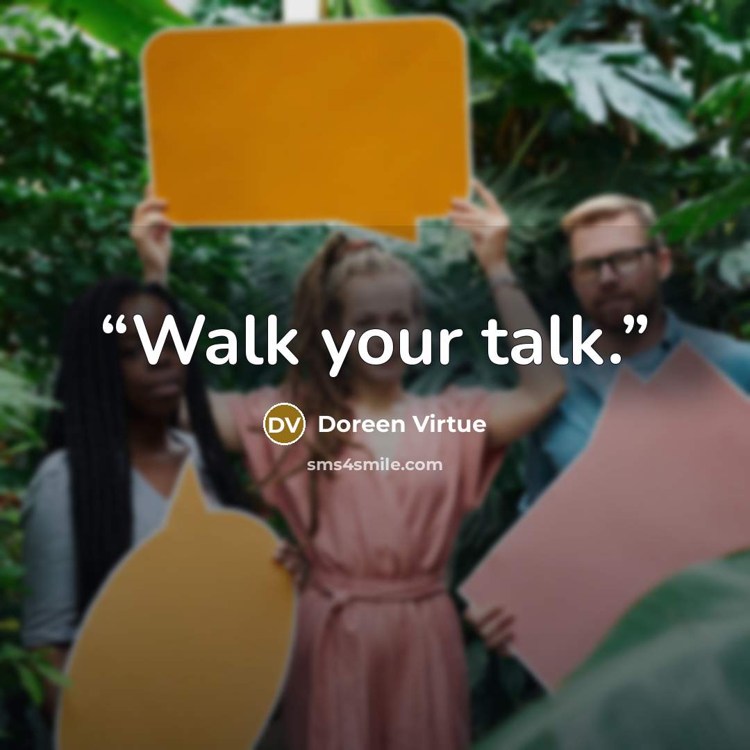 “Walk your talk.” quote by Doreen Virtue