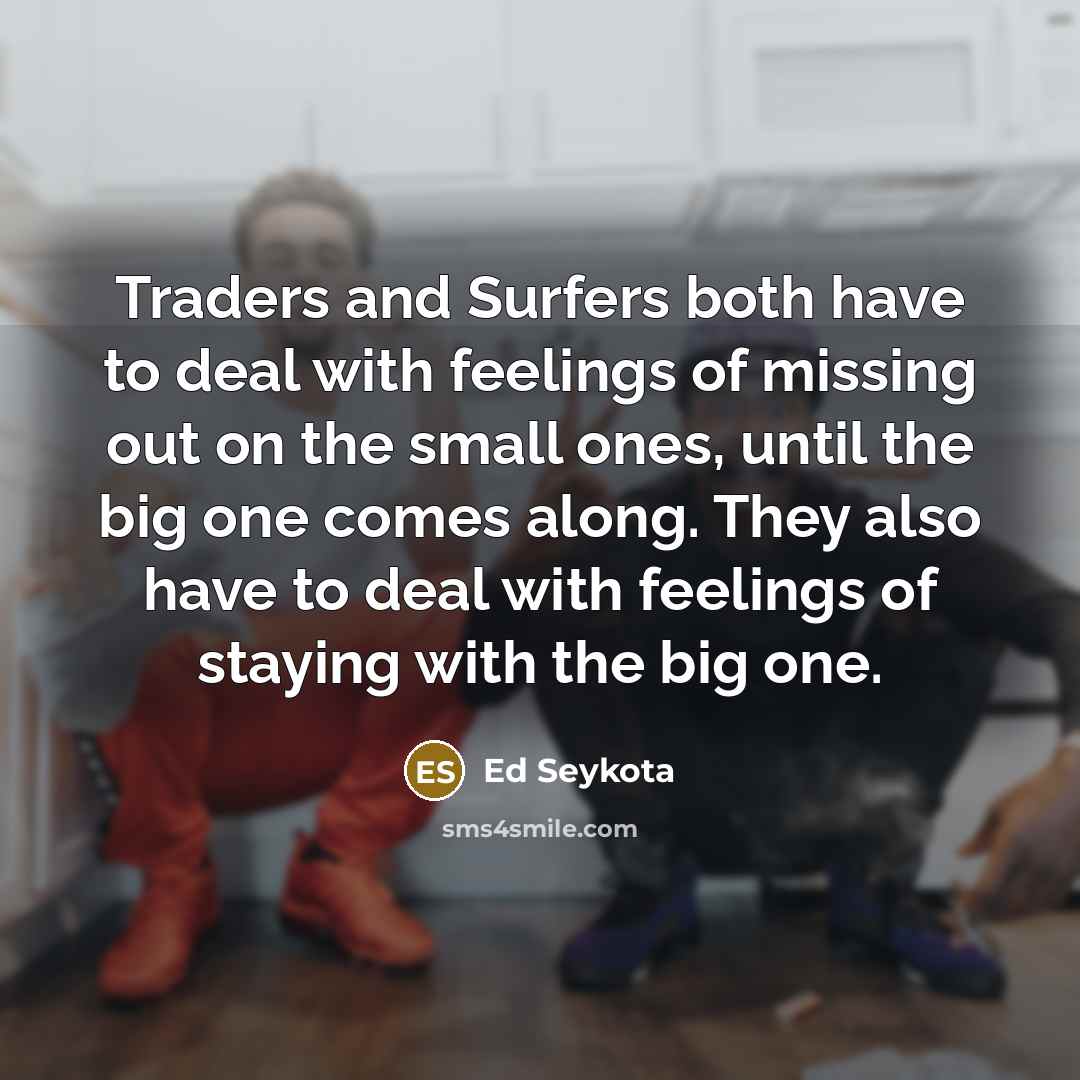“Traders and Surfers both have to deal with feelings of…” quote by Ed Seykota