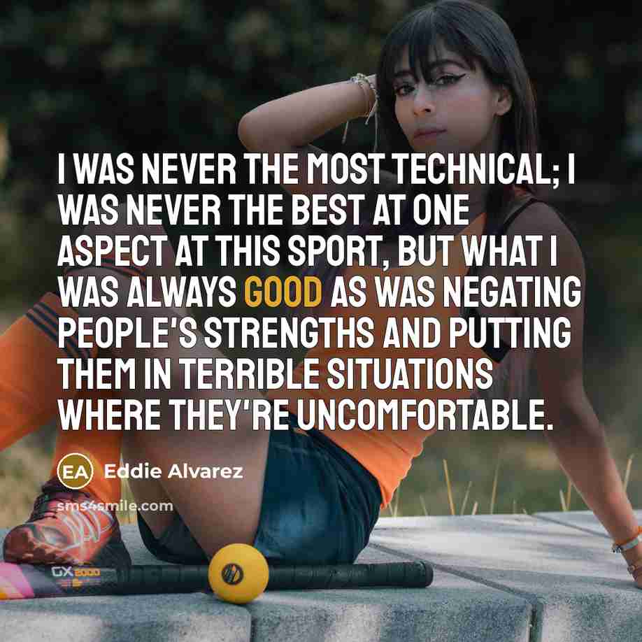 “I was never the most technical; I was never the…” quote by Eddie Alvarez
