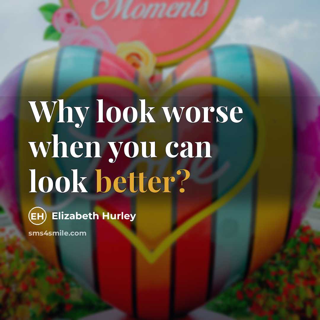 “Why look worse when you can look better?” quote by Elizabeth Hurley