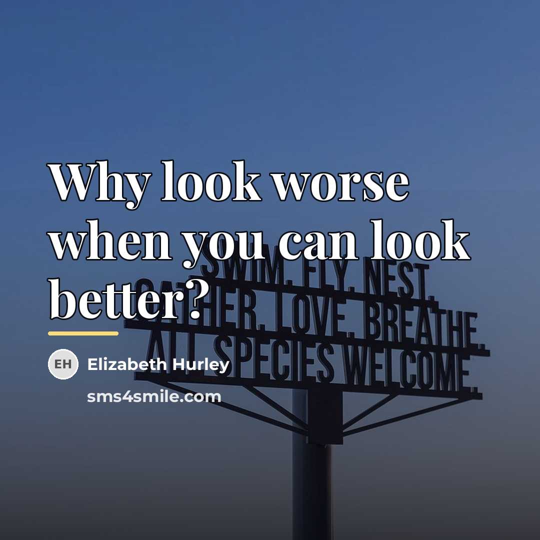 “Why look worse when you can look better?…” quote by Elizabeth Hurley