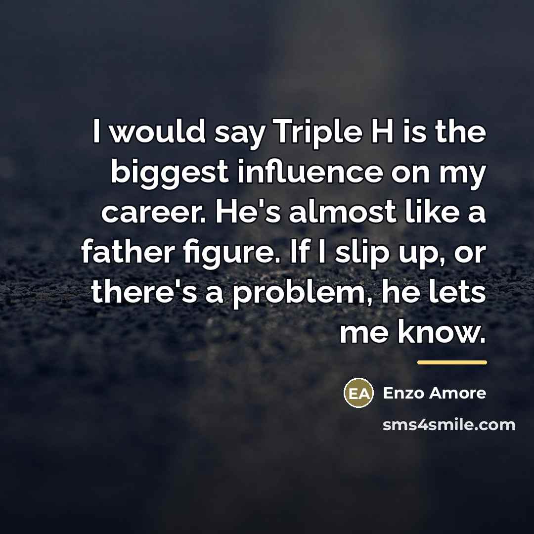 “I would say Triple H is the biggest influence on…” quote by Enzo Amore