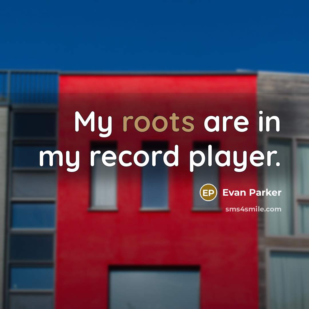 “My roots are in my record player.…” quote by Evan Parker