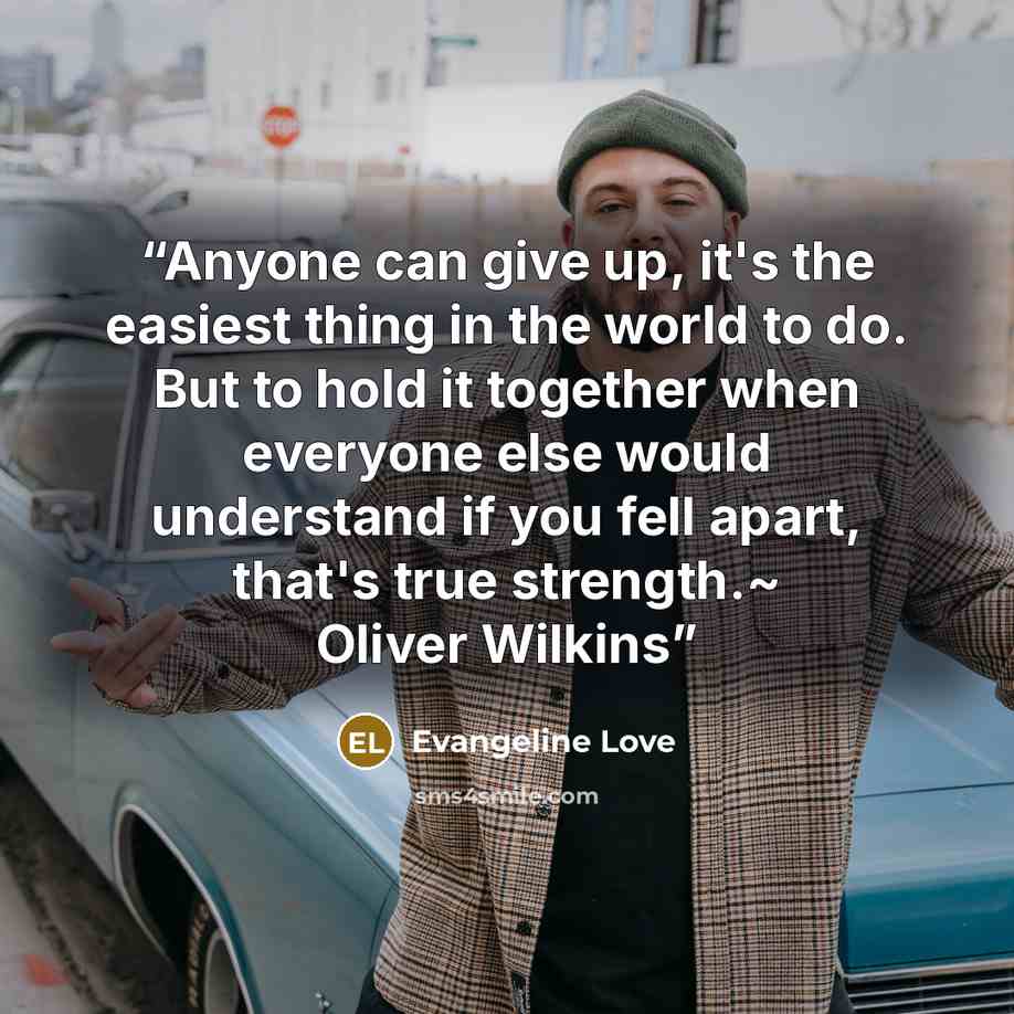 “Anyone can give up, it's the easiest thing in the world to do. But to hold it together when everyone else would understand if you fell apart, that's true strength.~ Oliver Wilkins” quote by Evangeline Love