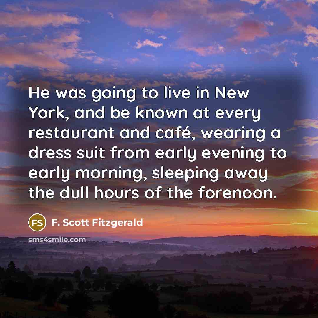“He was going to live in New York, and be…” quote by F. Scott Fitzgerald