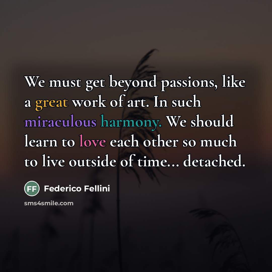 “We must get beyond passions, like a great work of…” quote by Federico Fellini