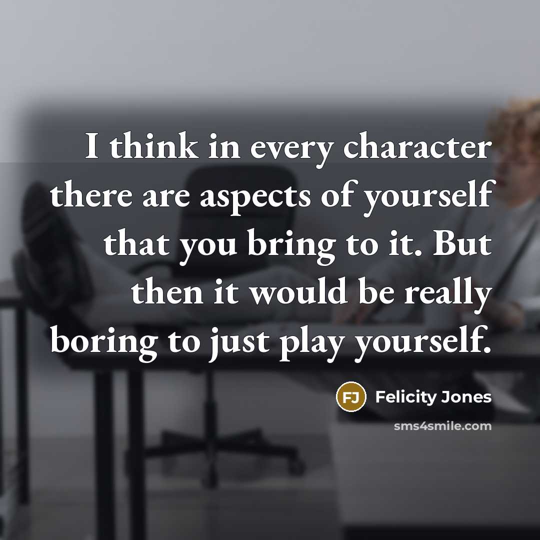 “I think in every character there are aspects of yourself…” quote by Felicity Jones