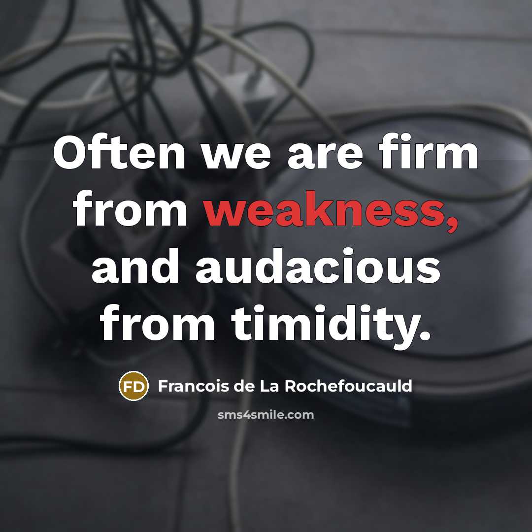 “Often we are firm from weakness, and audacious from timidity.…” quote by Francois de La Rochefoucauld