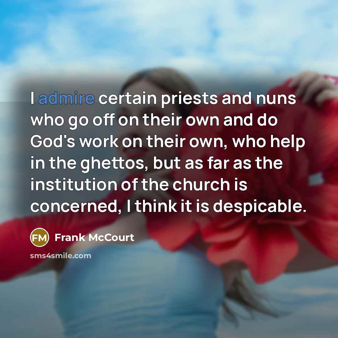 “I admire certain priests and nuns who go off on…” quote by Frank McCourt