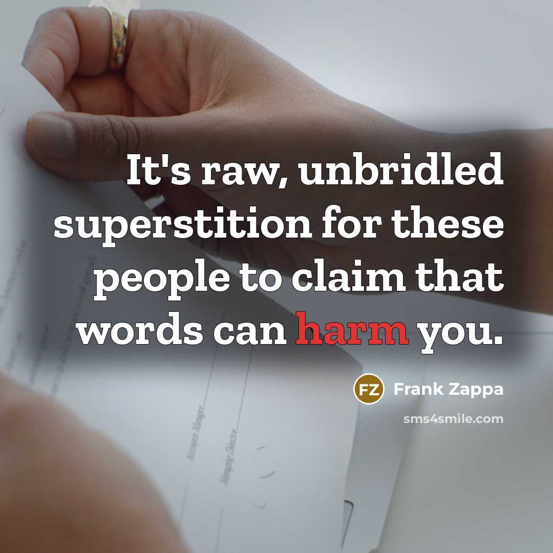 “It's raw, unbridled superstition for these people to claim that…” quote by Frank Zappa