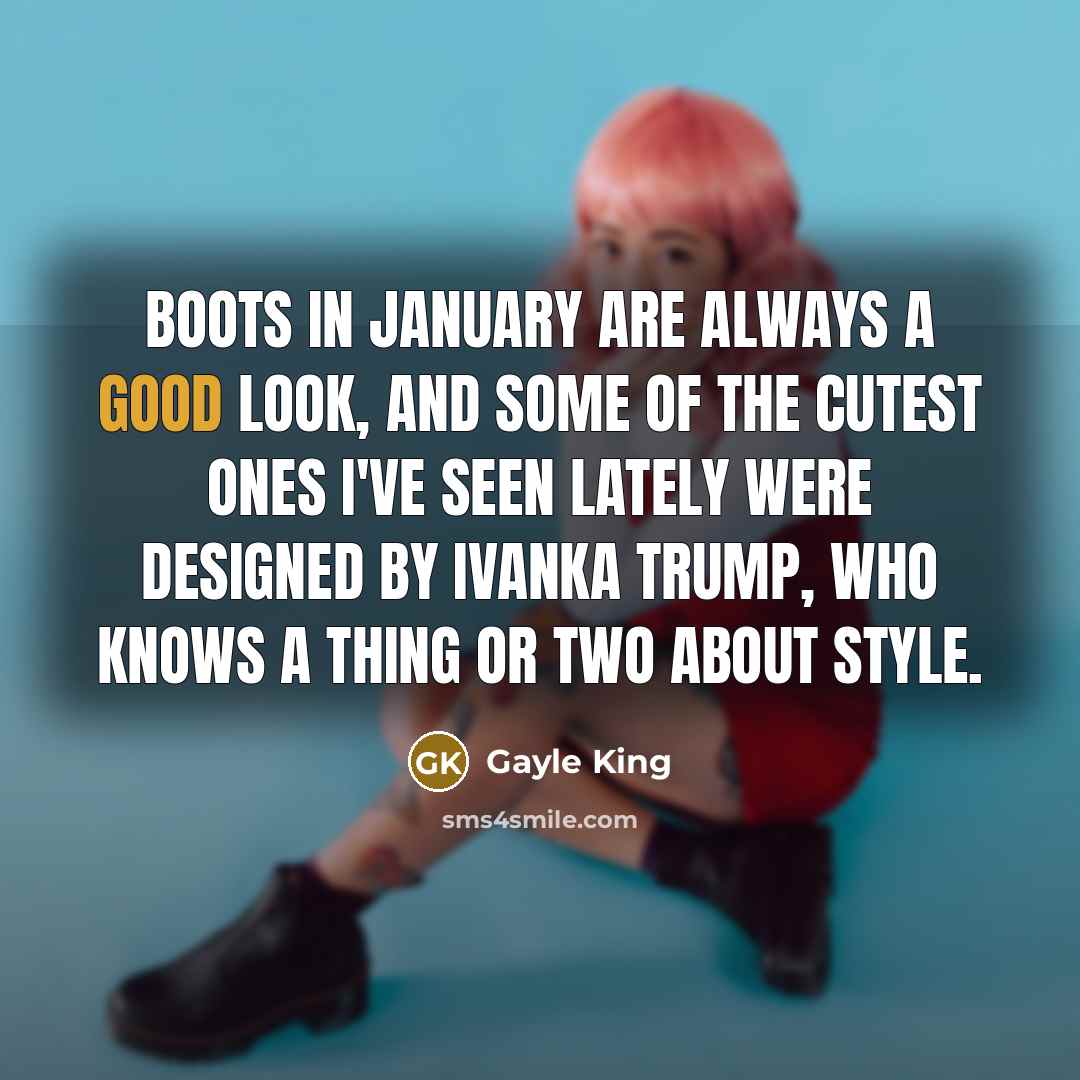 “Boots in January are always a good look, and some…” quote by Gayle King