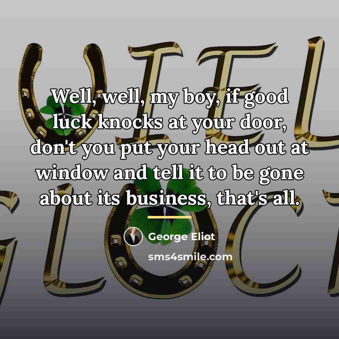 “Well, well, my boy, if good luck knocks at your…” quote by George Eliot