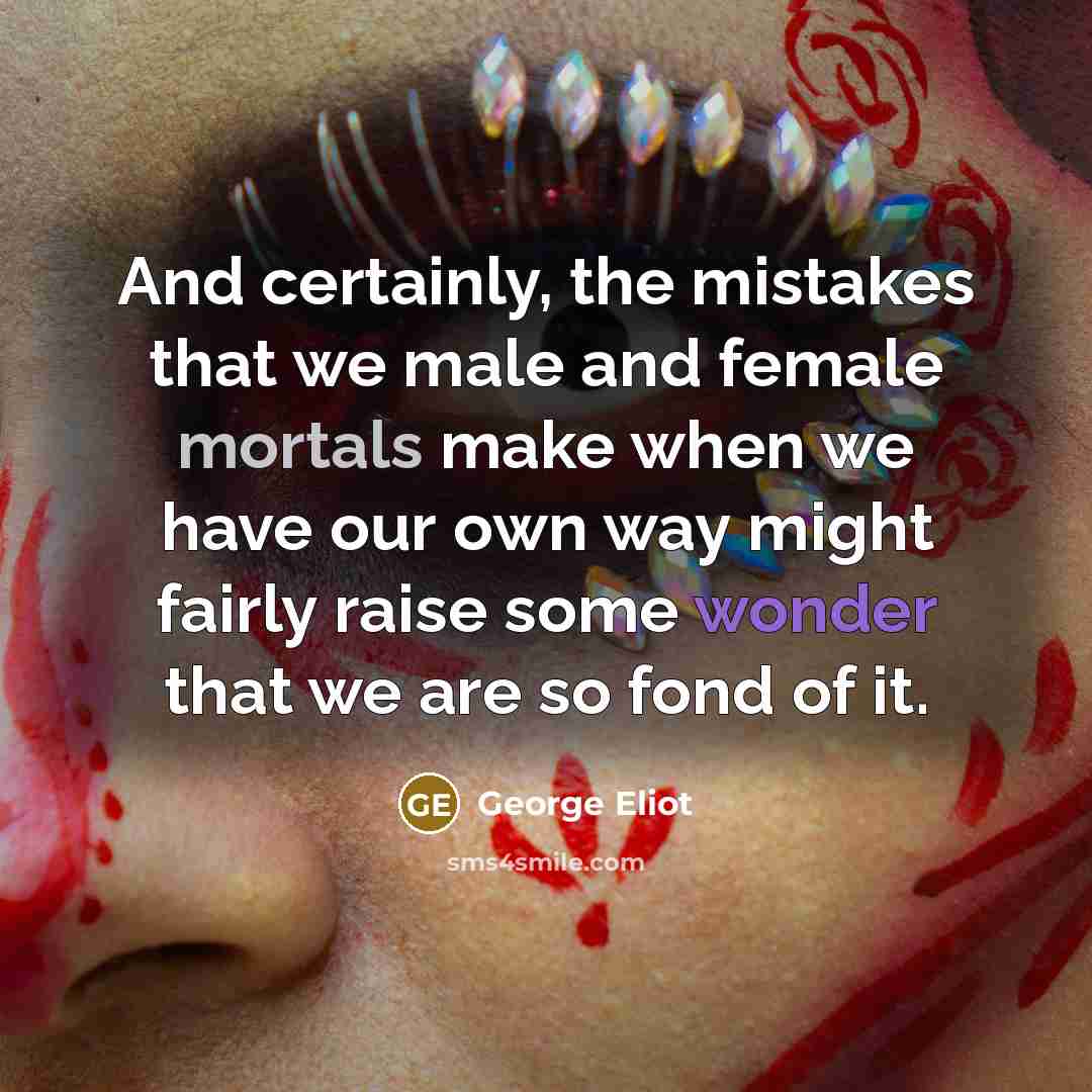 “And certainly, the mistakes that we male and female mortals…” quote by George Eliot