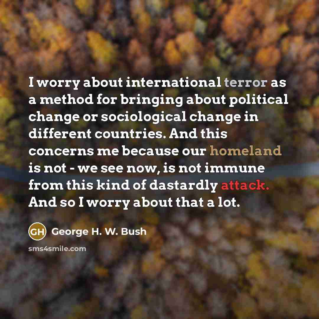 “I worry about international terror as a method for bringing…” quote by George H. W. Bush