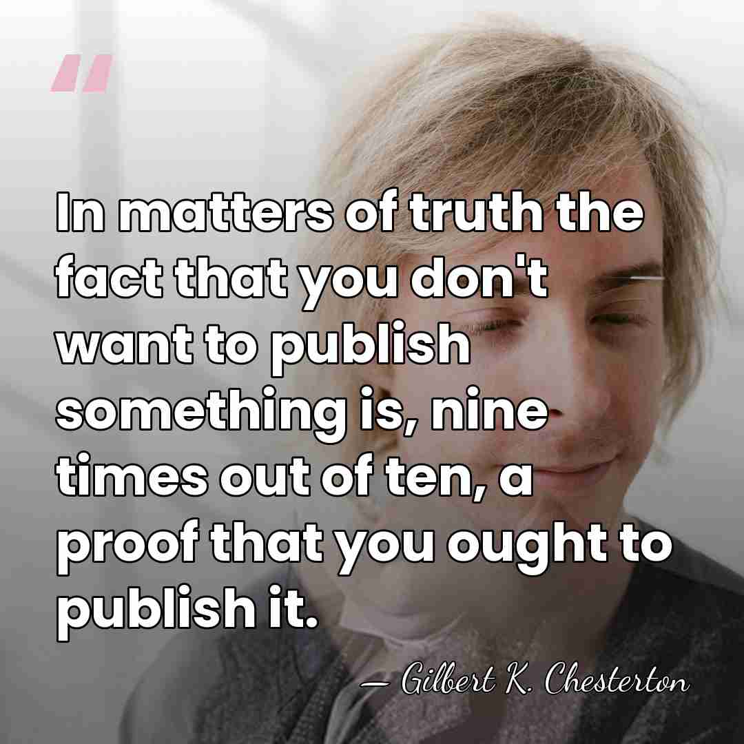 In matters of truth the fact that you don't want to publish&hellip; - Gilbert K. Chesterton