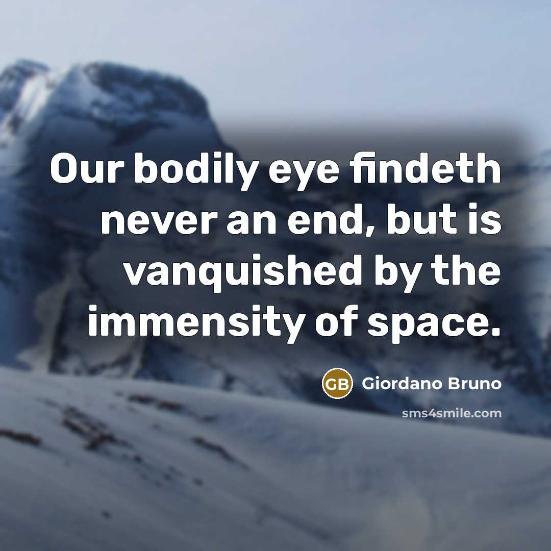 “Our bodily eye findeth never an end, but is vanquished…” quote by Giordano Bruno