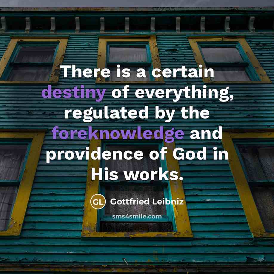 “There is a certain destiny of everything, regulated by the…” quote by Gottfried Leibniz