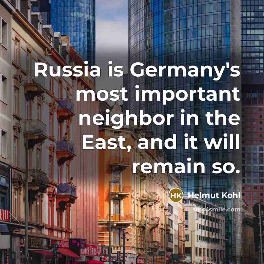 “Russia is Germany's most important neighbor in the East, and…” quote by Helmut Kohl