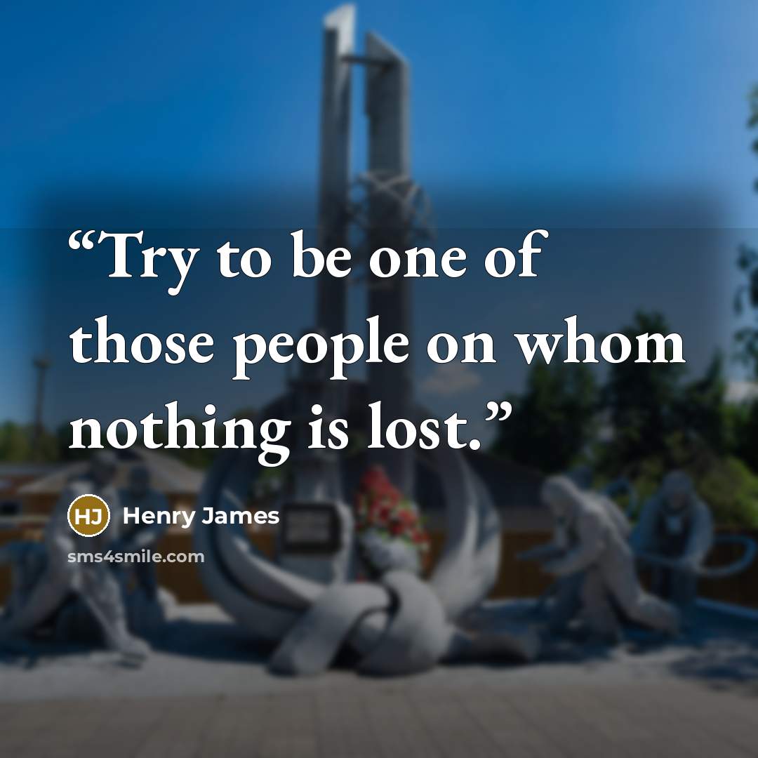 “Try to be one of those people on whom nothing is lost.” quote by Henry James