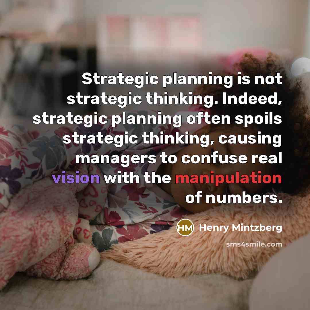 “Strategic planning is not strategic thinking. Indeed, strategic planning often…” quote by Henry Mintzberg